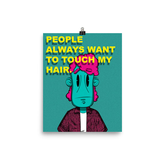 People always want to touch my hair, Art print, 8"x10"